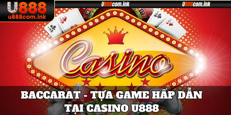 Baccarat - Tựa game hấp dẫn tại Casino U888