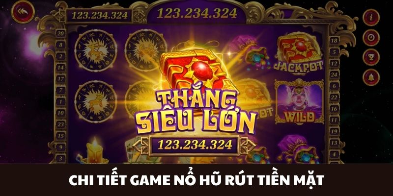 Chi tiết về tựa game Nổ Hũ rút tiền mặt