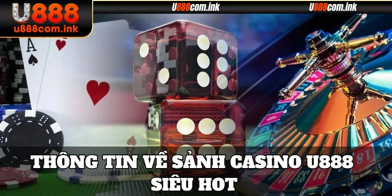 Thông tin về sảnh Casino U888 siêu hot