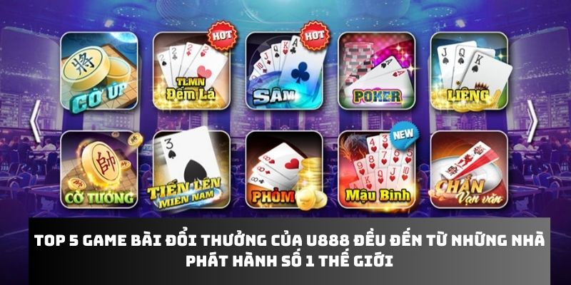 Top 5 game bài đổi thưởng đến từ những nhà phát hành số 1 thế giới